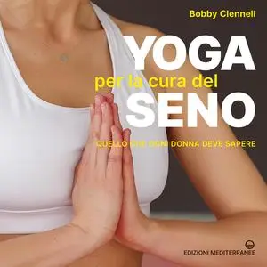 Bobby Clennell - Yoga per la cura del seno. Quello che ogni donna deve sapere