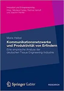 Kommunikationsnetzwerke und Produktivität von Erfindern: Eine empirische Analyse der deutschen Tissue Engineering-Industrie