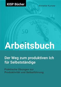 Das Arbeitsbuch - Der Weg zum produktiven Ich: Praktische Übungen zur Produktivität und Selbstführung (German Edition)