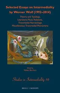 Selected Essays on Intermediality by Werner Wolf (1992–2014): Theory and Typology, Literature-Music Relations, Transmedial Narr