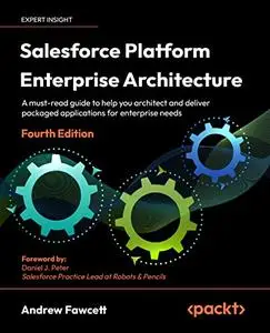 Salesforce Platform Enterprise Architecture: A must-read guide to help you architect and deliver packaged apps, 4th Edition