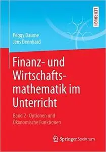 Finanz- und Wirtschaftsmathematik im Unterricht Band 2: Optionen und Ökonomische Funktionen [Repost]