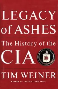 Legacy of ashes: the history of the Central Intelligence Agency — 1st ed.