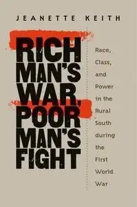 Rich Man's War, Poor Man's Fight: Race, Class, and Power in the Rural South during the First World War