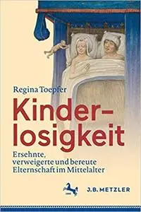 Kinderlosigkeit: Ersehnte, verweigerte und bereute Elternschaft im Mittelalter