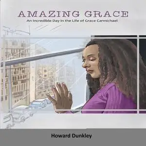 «Amazing Grace: An Incredible Day in the Life of Grace Carmichael» by Howard Dunkley