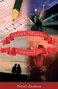 «Short Stories – Volume One» by Neal James