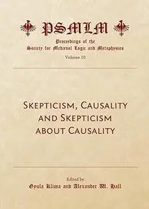 Skepticism, Causality and Skepticism about Causality Volume 10: Proceedings of the Society for Medieval Logic and Metaph