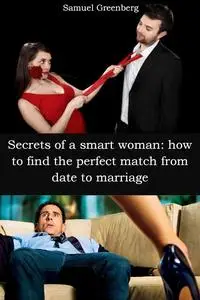 Secrets of a smart woman: how to find the perfect match from date to marriage