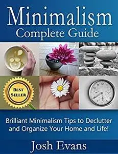 Minimalism: Complete Guide: Brilliant Minimalism Tips to Declutter and Organize Your Home and Life!