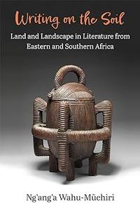 Writing on the Soil: Land and Landscape in Literature from Eastern and Southern Africa