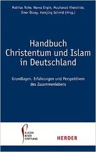 Handbuch Christentum und Islam in Deutschland: Grundlagen, Erfahrungen und Perspektiven des Zusammenlebens