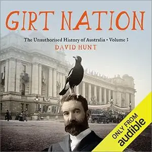 Girt Nation: The Unauthorised History of Australia, Volume 3 [Audiobook]