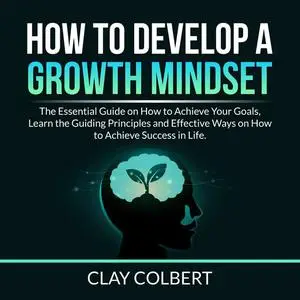 «How to Develop a Growth Mindset» by Clay Colbert