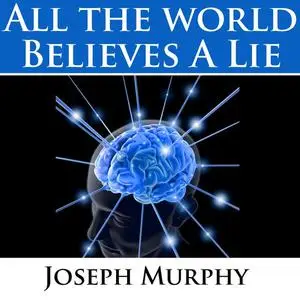 «All the World Believes a Lie» by Joseph Murphy