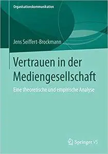 Vertrauen in der Mediengesellschaft: Eine theoretische und empirische Analyse