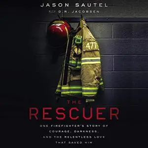 The Rescuer: One Firefighter’s Story of Courage, Darkness, and the Relentless Love That Saved Him [Audiobook]