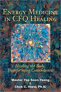 Energy Medicine in CFQ Healing: Healing the Body, Transforming Consciousness