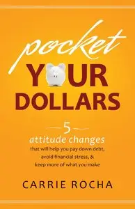 Pocket Your Dollars: 5 Attitude Changes That Will Help You Pay Down Debt, Avoid Financial Stress, and Keep More (repost)