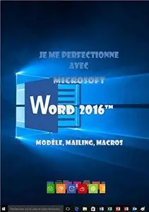 Je me perfectionne avec Word 2016: modèles, mailing, macros