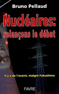 Bruno Pellaud - Nucléaires : relançons le débat : Il y a de l'avenir, malgré Fukushima