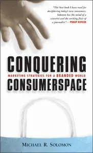 Conquering Consumerspace: Marketing Strategies for a Branded World by Michael R. Solomon [Repost]