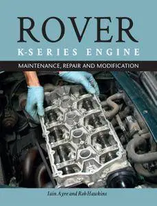 The Rover K-Series Engine: Maintenance, Repair and Modification