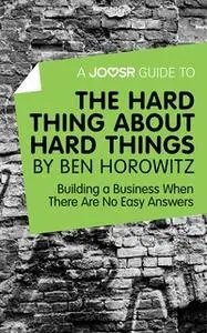«A Joosr Guide to... The Hard Thing about Hard Things by Ben Horowitz» by Joosr