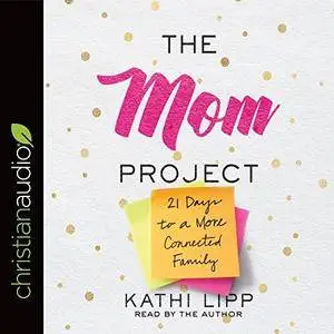 The Mom Project: 21 Days to a More Connected Family [Audiobook]