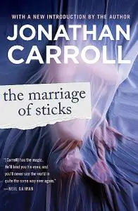 «The Marriage of Sticks» by Jonathan Carroll