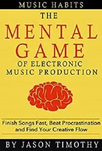 Music Habits - The Mental Game of Electronic Music Production  [Repost]