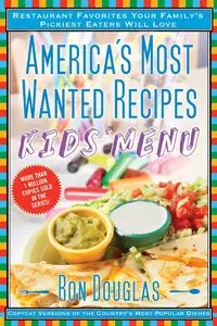 America's Most Wanted Recipes Kids' Menu: Restaurant Favorites Your Family's Pickiest Eaters Will Love