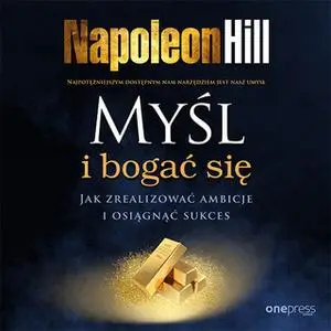 «Myśl i bogać się. Jak zrealizować ambicje i osiągnąć sukces» by Napoleon Hill