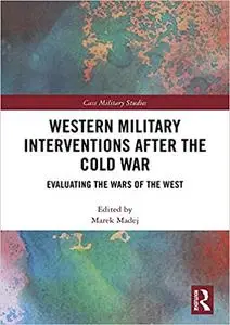 Western Military Interventions After The Cold War: Evaluating the Wars of the West