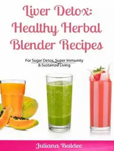 «Liver Detox: Healthy Herbal Blender Recipes» by Juliana Baldec