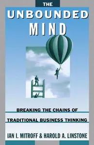 The Unbounded Mind: Breaking the Chains of Traditional Business Thinking