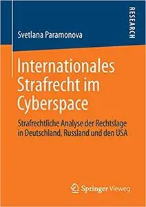 Internationales Strafrecht im Cyberspace: Strafrechtliche Analyse der Rechtslage in Deutschland, Russland und den USA (Repost)