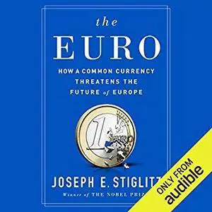 The Euro: How a Common Currency Threatens the Future of Europe [Audiobook]