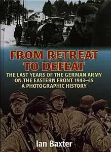 From Retreat to Defeat: The Last Years of the German Army on the Eastern Front 1943-45