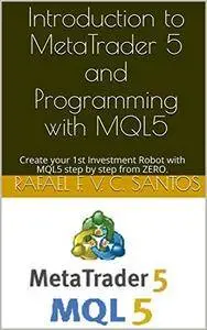 Introduction to MetaTrader 5 and Programming with MQL5: Create your 1st Investment Robot with MQL5 step by step from ZERO