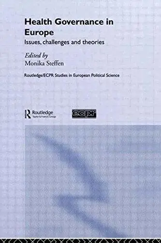 Health Governance in Europe: Issues, challenges, and theories (Routledge Ecpr Studies in European Political Science)