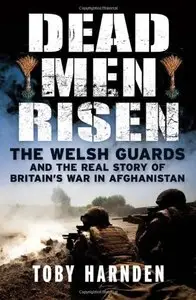 Dead Men Risen: The Welsh Guards and the Defining Story of Britain's War in Afghanistan