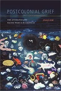 Postcolonial Grief: The Afterlives of the Pacific Wars in the Americas