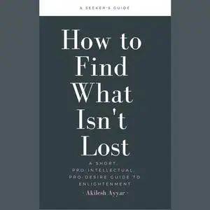 «How to Find What Isn't Lost» by Akilesh Ayyar