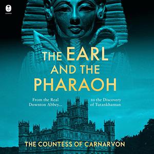 The Earl and the Pharaoh: From the Real Downton Abbey to the Discovery of Tutankhamun [Audiobook]
