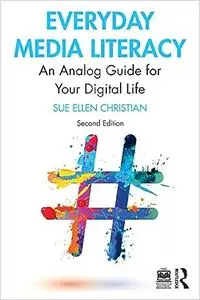 Everyday Media Literacy: An Analog Guide for Your Digital Life, 2nd Edition