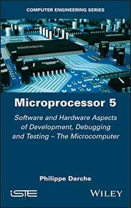 Microprocessor 5: Software and Hardware Aspects of Development, Debugging and Testing