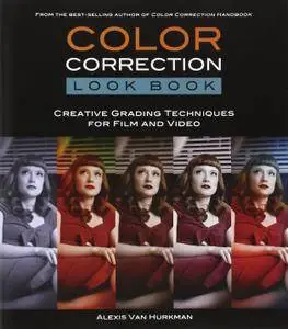 Color Correction Look Book: Creative Grading Techniques for Film and Video
