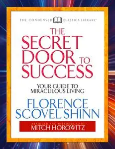 «The Secret Door to Success (Condensed Classics): Your Guide to Miraculous Living» by Mitch Horowitz,Florence Scovel Shi