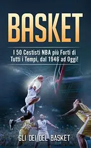 BASKET: I 50 Cestisti NBA più Forti di Tutti i Tempi, dal 1946 ad Oggi!